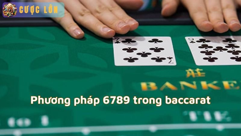 Phân tích chi tiết phương pháp 6789 trong baccarat cho người mới