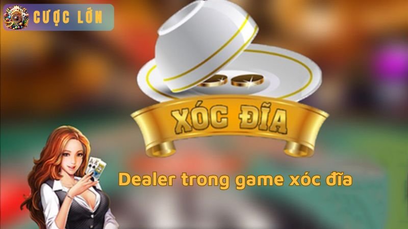 Dealer trong game xóc đĩa - Sự hấp dẫn và tính chuyên nghiệp