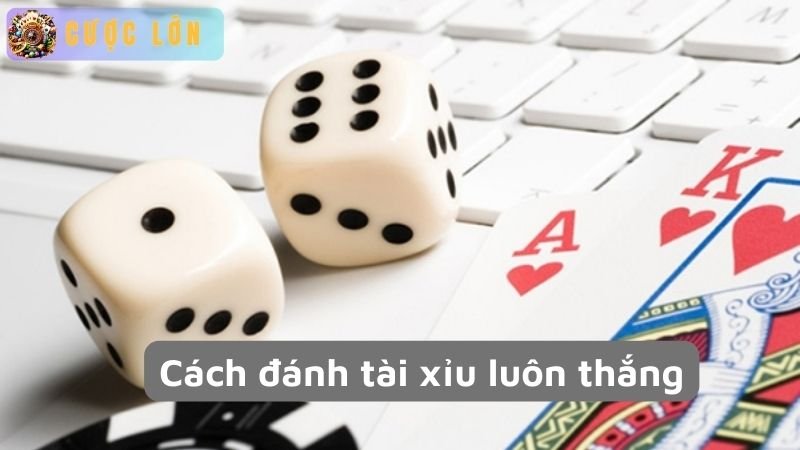 Cách đánh tài xỉu luôn thắng