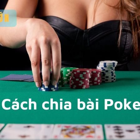 Hướng dẫn cách chia bài Poker nhanh chóng từ các cao thủ