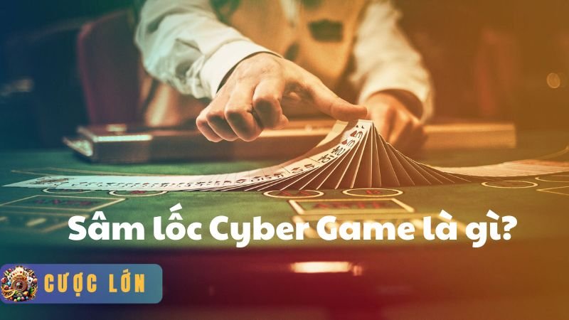 Sâm lốc Cyber game là gì?