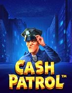 Đội Tuần Tra – Cash Patrol Slot: Hướng Dẫn Chi Tiết Để Thắng Lớn và Giành Jackpot!