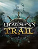 Đánh Giá Dead Man’s Trail Slot: Kỳ Quan Game Slot Mới Nhất