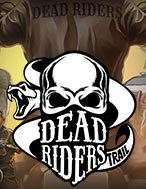 Đánh Giá Dead Riders Trail Slot: Kỳ Quan Game Slot Mới Nhất