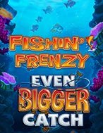 Đánh Giá Fishin Frenzy Even Bigger Catch Slot: Kỳ Quan Game Slot Mới Nhất