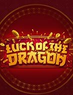 Đánh Giá Luck of the Dragon Slot: Kỳ Quan Game Slot Mới Nhất