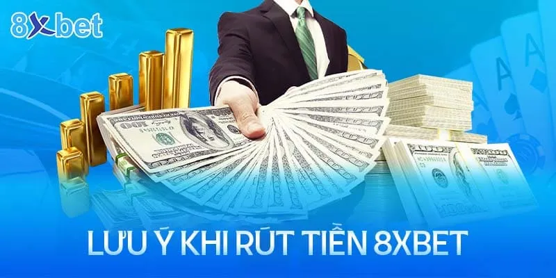 Những điều cần lưu ý khi rút tiền tại 8XBET